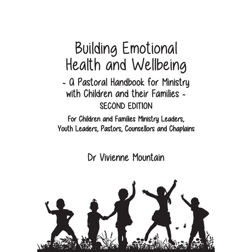 Building Emotional Health and Wellbeing: A Pastoral Handbook for Ministry with Children and their Families (2nd edition)